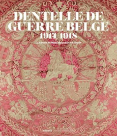 Dentelle de guerre Belge 1914-1918. La collection des Musées royaux d'Art et d'Histoire - Cooreman Ria ; McMillan Evelyn ; Caeymaex Martine