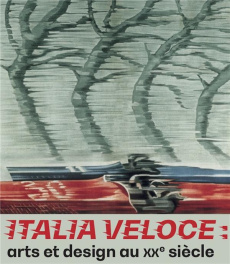 Italia Veloce. Arts et design au XX siècle - Fièvre-Preda Juliette ; Abolivier Caroline