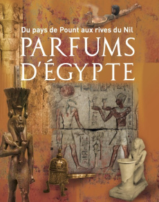 Parfums d'Egypte. Du pays de Pount aux rives du Nil - Gaber Hanane ; Servajean Frédéric