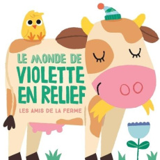 Le monde de Violette en relief. Les amis de la ferme - COLLECTIF