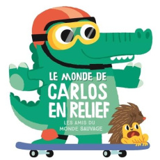 Le monde de Carlos en relief. Les amis du monde sauvage - COLLECTIF