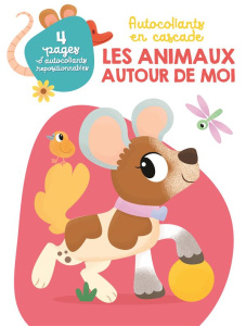 Les animaux autour de moi. Avec 4 pages d'autocollants repositionnables