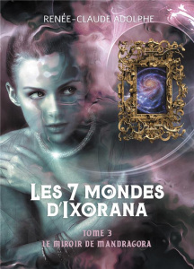 Les 7 mondes d'Ixorana Tome 3 : Le miroir de Mandragora - Adolphe Renée-Claude