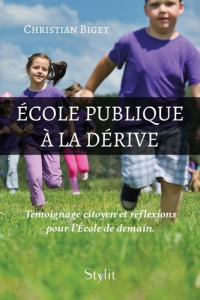 École publique à la dérive. Témoignage citoyen et réflexions pour l'École de demain. - Biget Christian