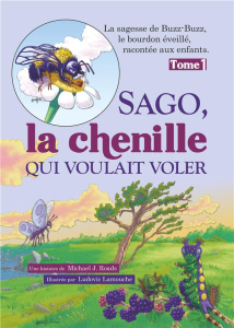La sagesse de Buzz-Buzz, le bourdon éveillé, racon Tome 1 : Sago, la chenille qui voulait voler. La - Roads Michael-J ; Lamouche Ludovic