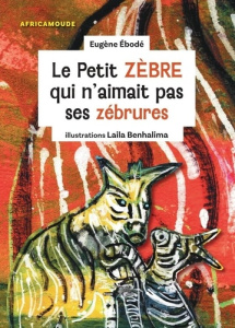 Le Petit zèbre qui n'aimait pas ses zébrures - Eugène Ébodé