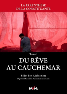 La parenthèse de la Constituante. Tome 1, Du rêve au cauchemar - Ben Abdesselem Sélim