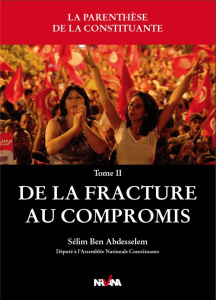 La parenthèse de la constituante. Tome 2, De la fracture au compromis - Ben Abdesselem Sélim