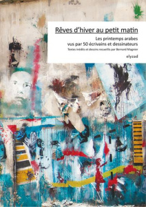 Rêves d'hiver au petit matin. Les printemps arabes vus par 50 écrivains et dessinateurs - Magnier Bernard