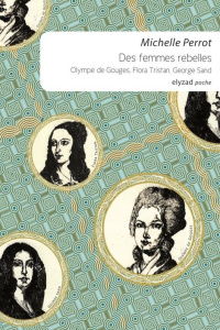 Des femmes rebelles. Olympe de Gouges, Flora Tristan, George Sand - Perrot Michelle