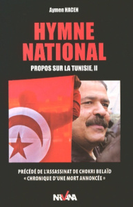 Hymne national. Propos sur la Tunisie Tome 2 précédé de L'assassinat de Chokri Belaïd, "chronique d' - Hacen Aymen