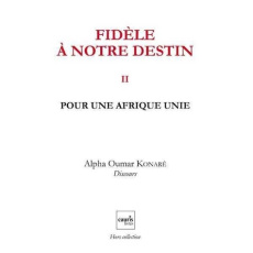 Fidèle à notre destin. Tome 2, Pour une Afrique unie - Konaré Alpha-Oumar