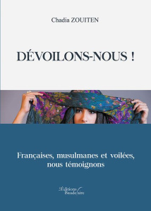 Dévoilons-nous ! Françaises, musulmanes et voilées, nous témoignons - Zouiten Chadia