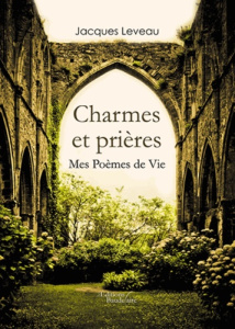 Charmes et prières. Mes poèmes de vie - Leveau Jacques