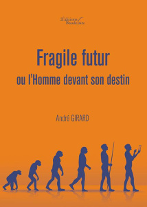 Fragile futur ou l'Homme devant son destin - Girard André