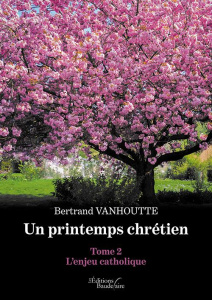 Un printemps chrétien. Tome 2, L'enjeu catholique - Vanhoutte Bertrand