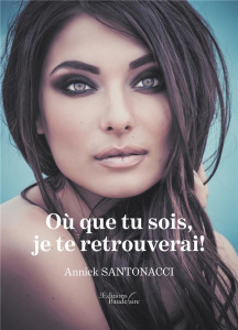 Où que tu sois, je te retrouverai ! - Santonacci Annick