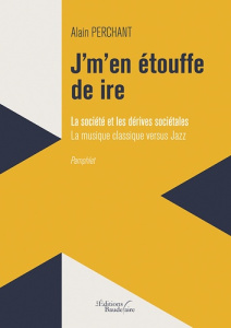J'm'en étouffe de ire. La société et les dérives sociétales. La musique classique versus jazz - Perchant Alain