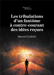 Les tribulations d'un fantôme à contre-courant des idées reçues - Clarac Marcel