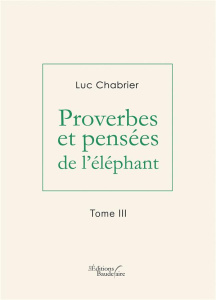 Proverbes et pensées de l'éléphant. Tome 3 - Chabrier Luc