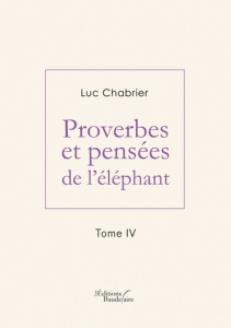 Proverbes et pensées de l'éléphant. Tome 4 - Chabrier Luc
