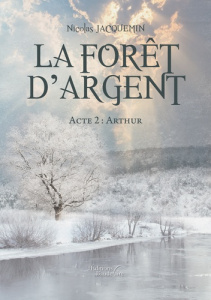 La forêt d'argent Tome 2 : Arthur - Jacquemin Nicolas