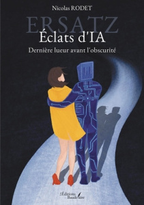 Ersatz - Eclats d'IA. Dernière lueur avant l'obscurité - Rodet Nicolas
