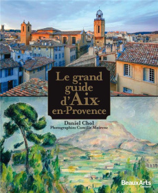 Le grand guide d'Aix-en-Provence - Chol Daniel ; Moirenc Camille ; Fraisset Michel ;