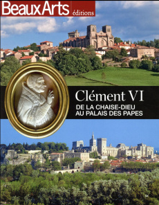 Clément VI, de La Chaise-Dieu au palais des Papes - Mollard Claude