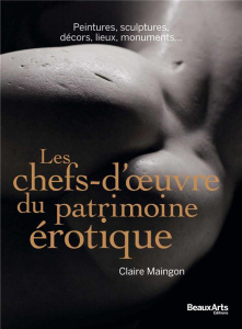 Les chefs-d'oeuvre du patrimoine érotique. Peintures, sculptures, décors, lieux, monuments... - Maingon Claire