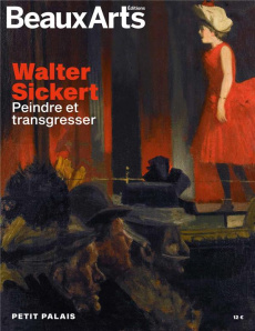 Walter Sickert (1860-1942), Peindre et transgresser. Au Petit Palais - COLLECTIF