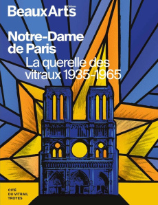 Notre-Dame de Paris. La querelle des vitraux 1935-1965 - Boyon Julia ; Didier Marie-Hélène ; Dugué Florence