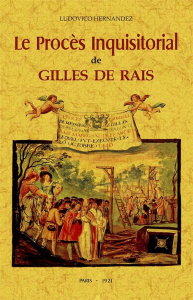 Le Procès Inquisitorial de Gilles de Rais, maréchal de France. Avec un essai de réhabilitation - Hernandez Ludovico