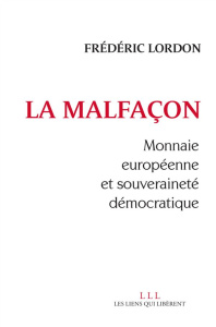 La malfaçon. Monnaie européenne et souveraineté démocratique - Lordon Frédéric