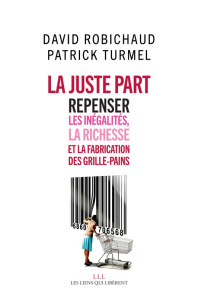 La juste part. Repenser les inégalités, la richesse et la fabrication des grilles-pains - Robichaud David ; Turmel Patrick