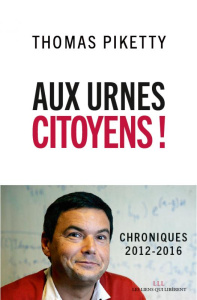 Aux urnes citoyens ! Chroniques 2012-2016 - Piketty Thomas
