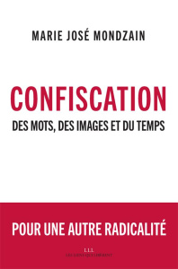 Confiscation. Des mots, des images et du temps - Mondzain Marie-José