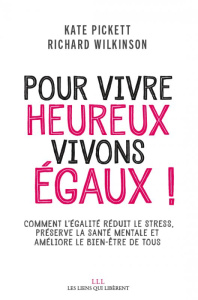 Pour vivre heureux, vivons égaux ! Comment l'égalité réduit le stress, préserve la santé mentale et - Pickett Kate ; Wilkinson Richard ; Roy Elise