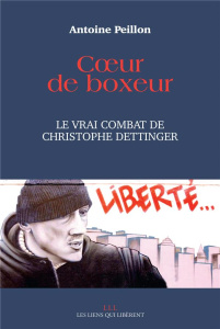 Coeur de boxeur. Le vrai combat de Christophe Dettinger - Peillon Antoine