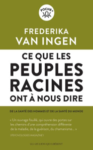 Ce que les peuples racines ont à nous dire. De la santé des hommes et de la santé du monde - Van Ingen Frederika