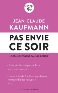 Pas envie ce soir. Le consentement dans le couple - Kaufmann Jean-Claude