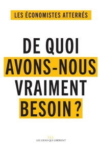 De quoi avons-nous vraiment besoin ? Pour vivre ensemble et éviter le désastre social et écologique - ECONOMISTES ATTERRES