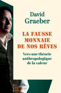 La fausse monnaie de nos rêves. Vers une théorie anthropologique de la valeur - Graeber David ; Iserte Morgane
