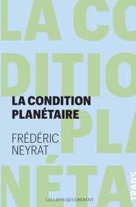 La condition planétaire. Sortir de l'anthropocène - Neyrat Frédéric