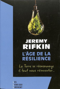 L'Age de la résilience. La Terre se réensauvage, il faut nous réinventer ... - Rifkin Jeremy ; Chemla Linda ; Chemla Paul
