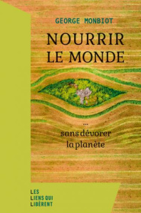 Nourrir le monde. ... sans dévorer la planète - Monbiot George ; Iserte Morgane