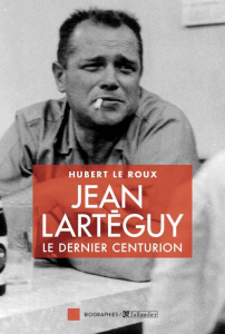 Jean Larteguy, le dernier centurion - Le Roux Hubert ; Chancel Jacques