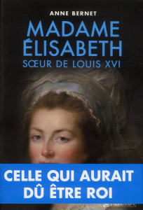 Madame Elisabeth. Soeur de Louis XVI - Bernet Anne