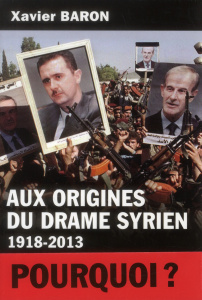 Aux origines du drame syrien (1918-2013) - Baron Xavier