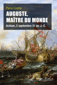 Auguste, maître du monde. Actium, 2 septembre 31 avant J.-C. - Cosme Pierre